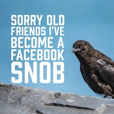 Sorry Old Friends I've become a Facebook Snob