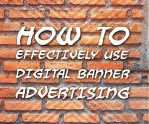 How to Effectively Use Digital Banner Advertising