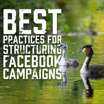 Best Practices for Structuring Facebook Campaigns