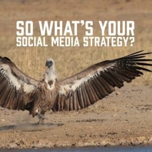 So What’s Your Social Media Strategy?